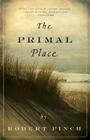 The Primal Place By Robert Finch Cover Image