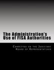 The Administration's Use of Fisa Authorities By Committee on the Judiciary House of Repr Cover Image