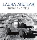 Laura Aguilar: Show and Tell By Rebecca Epstein (Editor), Sybil Venegas (With) Cover Image