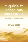 A Guide to Conscious Menopause: Passage to Wise Woman By Reva Adie Cover Image