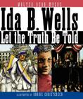Ida B. Wells: Let the Truth Be Told By Walter Dean Myers, Bonnie Christensen (Illustrator) Cover Image