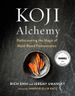 Koji Alchemy: Rediscovering the Magic of Mold-Based Fermentation (Soy Sauce, Miso, Sake, Mirin, Amazake, Charcuterie) By Jeremy Umansky, Rich Shih, Sandor Ellix Katz (Foreword by) Cover Image