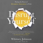 Disrupt Yourself: Putting the Power of Disruptive Innovation to Work By Whitney Johnson, Cyndee Maxwell (Read by) Cover Image