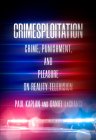 Crimesploitation: Crime, Punishment, and Pleasure on Reality Television (Cultural Lives of Law) Cover Image