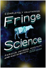 Fringe Science: Parallel Universes, White Tulips, and Mad Scientists Cover Image