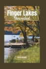 Finger Lakes Unveiled: Your Essential Handbook to Exploring the Scenic Wonders and Culinary Delights of the Finger Lakes Region Cover Image