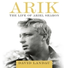 Arik: The Life of Ariel Sharon By David Landau, Walter Dixon (Read by) Cover Image