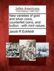 New Varieties of Gold and Silver Coins, Counterfeit Coins, and Bullion: With Mint Values. By Jacob R. Eckfeldt Cover Image