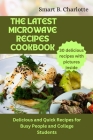 The Latest Microwave Recipes Cookbook: Delicious and Quick Recipes for Busy People and College Students Cover Image
