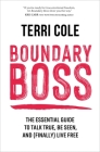 Boundary Boss: The Essential Guide to Talk True, Be Seen, and (Finally) Live Free By Terri Cole Cover Image