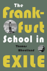 The Frankfurt School in Exile By Thomas Wheatland Cover Image