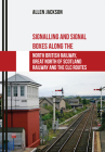 Signalling and Signal Boxes along the North British Railway, Great North of Scotland Railway and the CLC Routes By Allen Jackson Cover Image