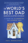 The World's Best Dad During and After Divorce: A Guide to Co-Parenting for Divorced Dads Cover Image