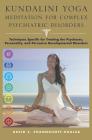 Kundalini Yoga Meditation for Complex Psychiatric Disorders: Techniques Specific for Treating the Psychoses, Personality, and Pervasive Developmental Disorders By David Shannahoff-Khalsa Cover Image