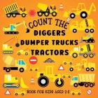Count The Diggers, Dumper Trucks, Tractors: Book For Kids Aged 2-5 Cover Image
