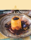 Acorns & Cattails: A Modern Foraging Cookbook of Forest, Farm & Field By Rob Connoley, Jay Hemphill (By (photographer)) Cover Image