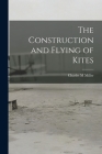 The Construction and Flying of Kites By Charles M. Miller Cover Image