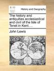The history and antiquities ecclesiastical and civil of the Isle of Tenet in Kent.... By John Lewis Cover Image