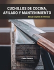 Cuchillos de cocina, afilado y mantenimiento: Manual completo de referencia By Pablo Romero Cover Image