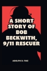 A Short Story of Bob Beckwith, 9/11 Rescuer By Adolph D. Fike Cover Image