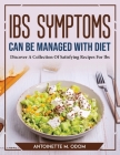 IBS Symptoms Can Be Managed With Diet: Discover A Collection Of Satisfying Recipes For Ibs By Antoinette M Odom Cover Image