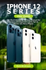 iPhone 12 Series User Guide: The Illustrated Step By Step Manual for Beginners and Seniors with Tips to Master the Pixel By Sam McGrade Cover Image