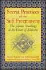 Secret Practices of the Sufi Freemasons: The Islamic Teachings at the Heart of Alchemy Cover Image
