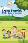 Green Thumbs: A Kid's Guide to Gardening: Children's Book on Gardening Cover Image
