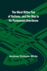 The Most Bitter Foe of Nations, and the Way to Its Permanent Overthrow By Andrew Dickson White Cover Image