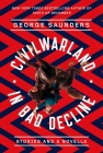 CivilWarLand in Bad Decline: Stories and a Novella By George Saunders, Joshua Ferris (Introduction by) Cover Image