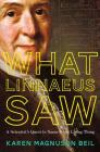 What Linnaeus Saw: A Scientist's Quest to Name Every Living Thing By Karen Magnuson Beil Cover Image