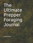 The Ultimate Prepper Foraging Journal By Karen Brown Cover Image