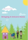 Bringing A Unicorn Home By Gabriella R. Polifort Cover Image