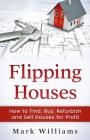 Flipping Houses: How to Find, Buy, Refurbish, and Sell Houses for Profit Cover Image