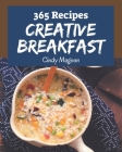 365 Creative Breakfast Recipes: A Breakfast Cookbook You Will Need By Cindy Magoon Cover Image