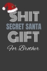 shit secret santa gift for brother: Funny Christmas gift for brother secret santa white elephant game Cover Image