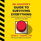 Dr. Disaster's Guide to Surviving Everything: Essential Advice for Any Situation Life Throws Your Way By John Torres, John Torres (Read by) Cover Image
