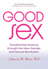 Good Sex: Transforming America Through the New Gender and Sexual Revolution By Catherine M. Roach Cover Image