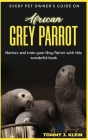 African GREY PARROT: Nurture and train your Grey parrot with this wonderful book By Tommy J. Klein Cover Image