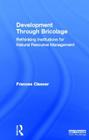 Development Through Bricolage: Rethinking Institutions for Natural Resource Management (Earthscan Studies in Natural Resource Management) Cover Image