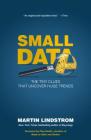 Small Data: The Tiny Clues That Uncover Huge Trends By Martin Lindstrom, Chip Heath (Foreword by) Cover Image