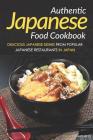 Authentic Japanese Food Cookbook: Delicious Japanese Dishes from Popular Japanese Restaurants in Japan By Daniel Humphreys Cover Image