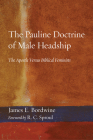 The Pauline Doctrine of Male Headship: The Apostle Versus Biblical Feminists Cover Image