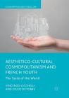 Aesthetico-Cultural Cosmopolitanism and French Youth: The Taste of the World (Consumption and Public Life) By Vincenzo Cicchelli, Sylvie Octobre Cover Image