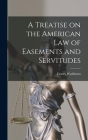 A Treatise on the American Law of Easements and Servitudes By Emory Washburn Cover Image