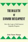 The Dialectic of Economic Development: How the Logic of Self-Interest Impedes Progress By John Tataw Manga Cover Image