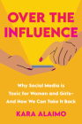 Over the Influence: Why Social Media is Toxic for Women and Girls - And How We Can Take it Back Cover Image