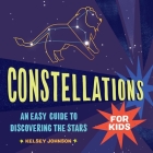 Constellations for Kids: An Easy Guide to Discovering the Stars By Kelsey Johnson Cover Image