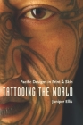 Tattooing the World: Pacific Designs in Print and Skin By Juniper Ellis Cover Image