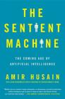 The Sentient Machine: The Coming Age of Artificial Intelligence By Amir Husain Cover Image